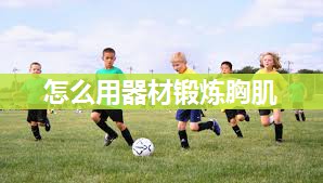 怎么用器材锻炼胸肌
