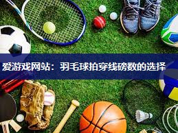 羽毛球拍穿线磅数的选择