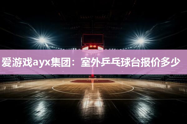 室外乒乓球台报价多少