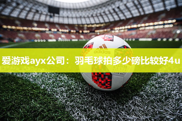 羽毛球拍多少磅比较好4u