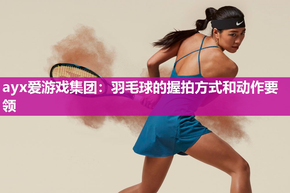 羽毛球的握拍方式和动作要领