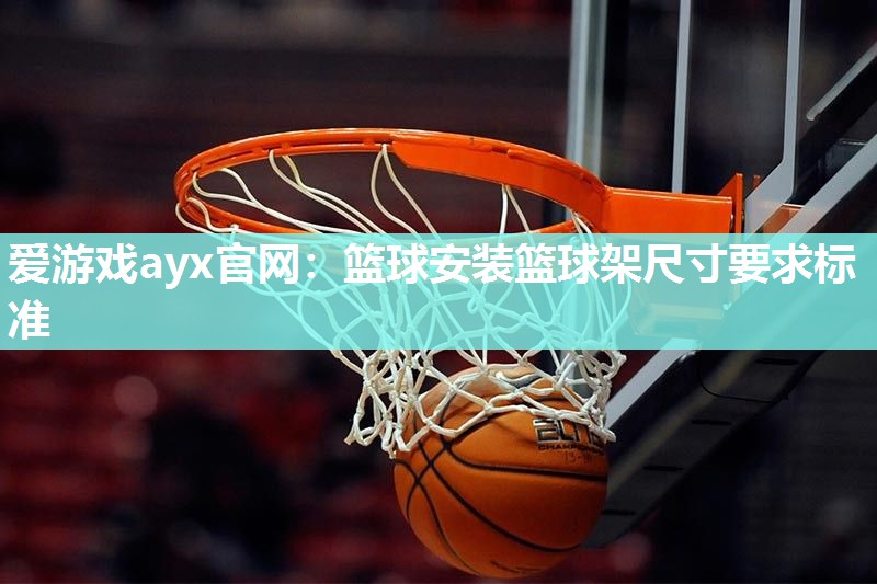 篮球安装篮球架尺寸要求标准