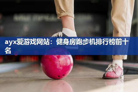健身房跑步机排行榜前十名